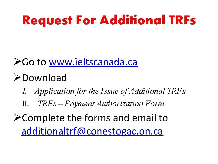 Request For Additional TRFs ØGo to www. ieltscanada. ca ØDownload I. Application for the