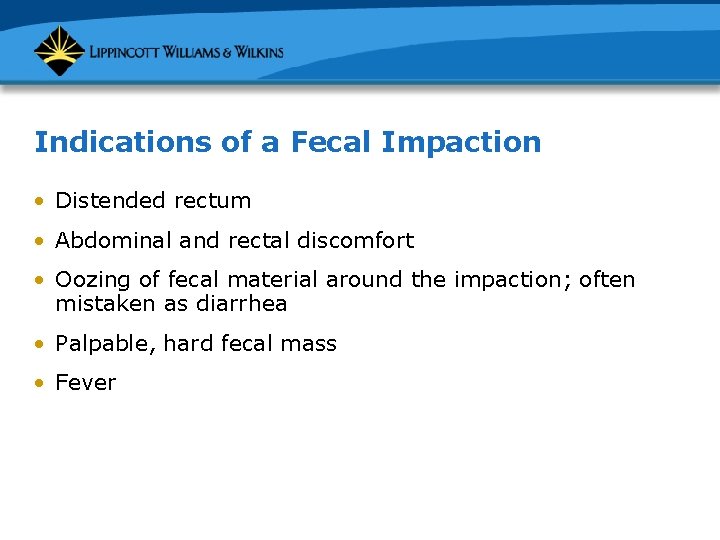 Indications of a Fecal Impaction • Distended rectum • Abdominal and rectal discomfort •