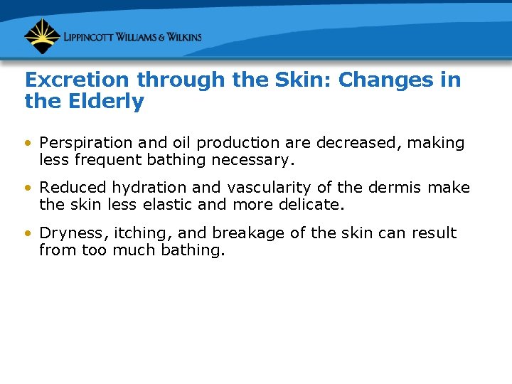 Excretion through the Skin: Changes in the Elderly • Perspiration and oil production are