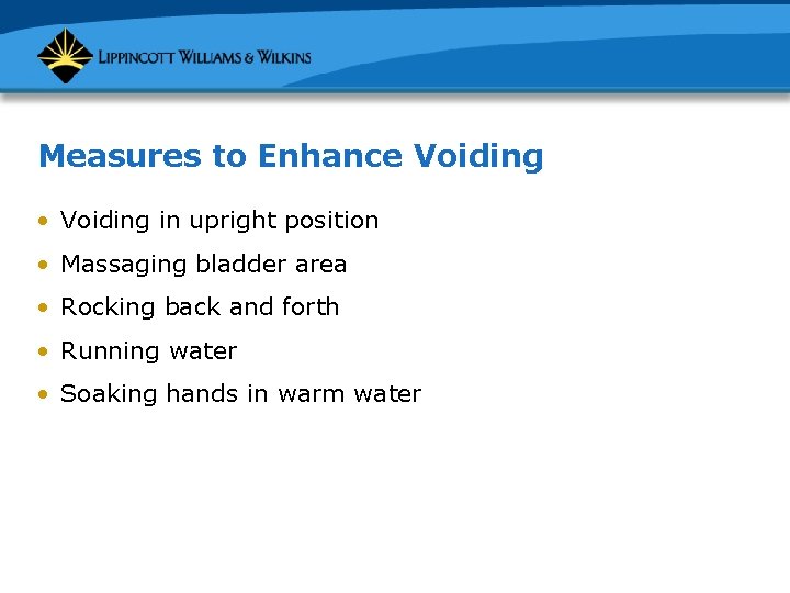 Measures to Enhance Voiding • Voiding in upright position • Massaging bladder area •