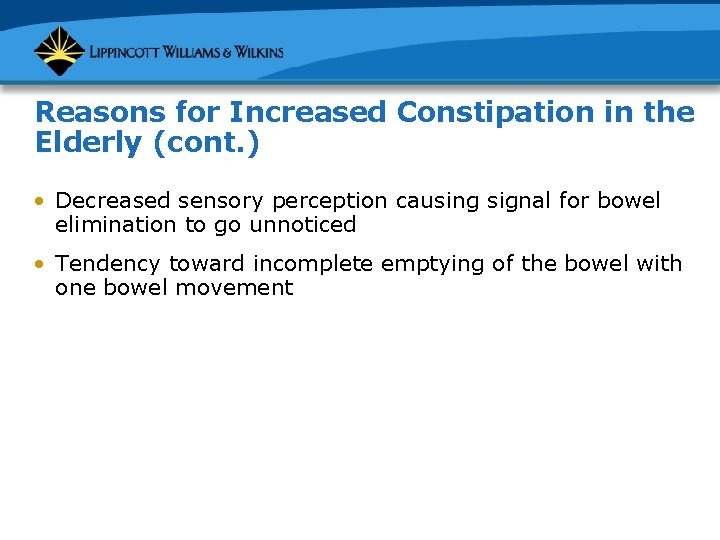 Reasons for Increased Constipation in the Elderly (cont. ) • Decreased sensory perception causing