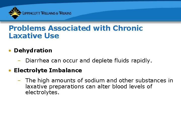 Problems Associated with Chronic Laxative Use • Dehydration – Diarrhea can occur and deplete