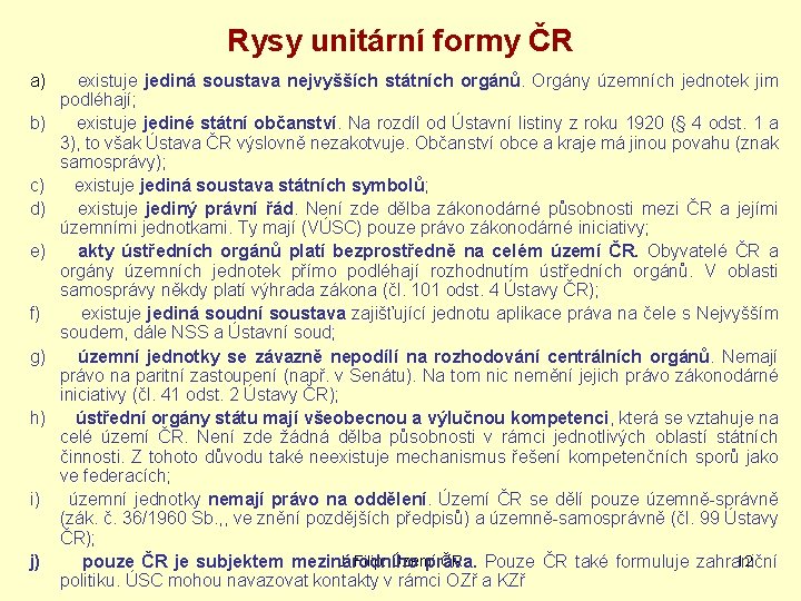 Rysy unitární formy ČR a) existuje jediná soustava nejvyšších státních orgánů. Orgány územních jednotek