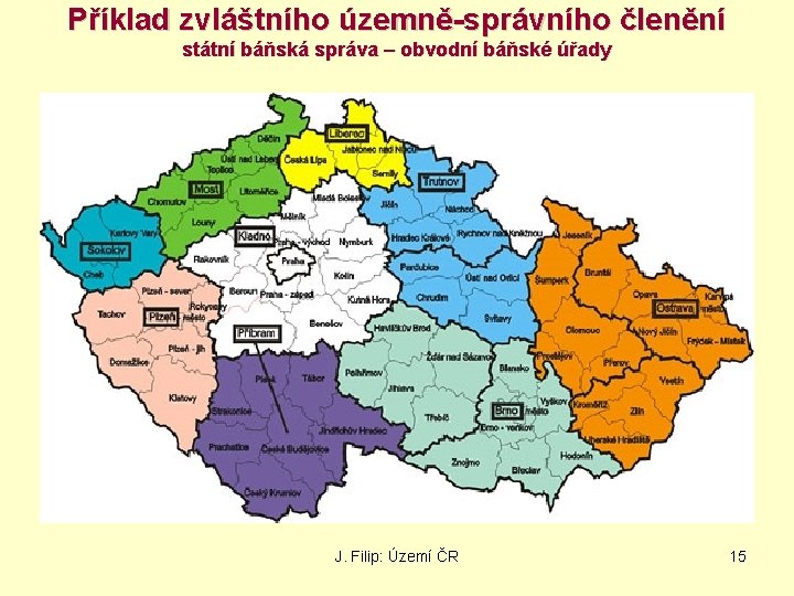 Příklad zvláštního územně-správního členění státní báňská správa – obvodní báňské úřady J. Filip: Území