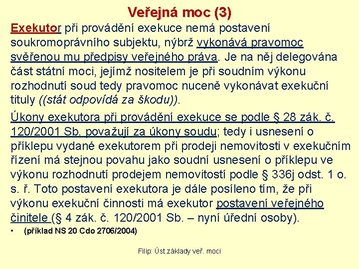 Veřejná moc (3) Exekutor při provádění exekuce nemá postavení soukromoprávního subjektu, nýbrž vykonává pravomoc