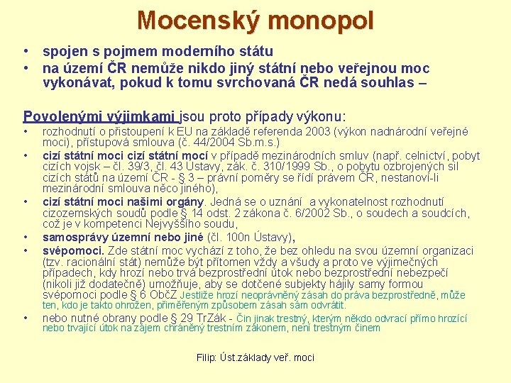 Mocenský monopol • spojen s pojmem moderního státu • na území ČR nemůže nikdo