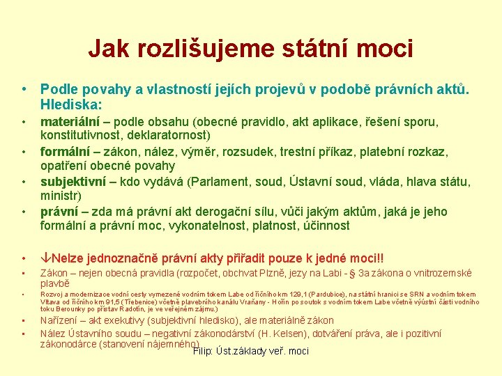 Jak rozlišujeme státní moci • Podle povahy a vlastností jejích projevů v podobě právních