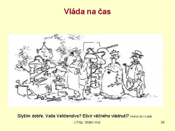 Vláda na čas Slyším dobře, Vaše Veličenstvo? Elixír věčného vládnutí? PRÁVO 25 -11 -2005