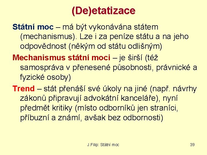 (De)etatizace Státní moc – má být vykonávána státem (mechanismus). Lze i za peníze státu