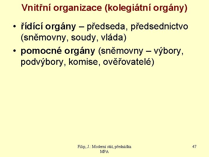 Vnitřní organizace (kolegiátní orgány) • řídící orgány – předseda, předsednictvo (sněmovny, soudy, vláda) •