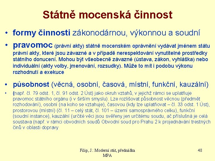 Státně mocenská činnost • formy činnosti zákonodárnou, výkonnou a soudní • pravomoc (právní akty)