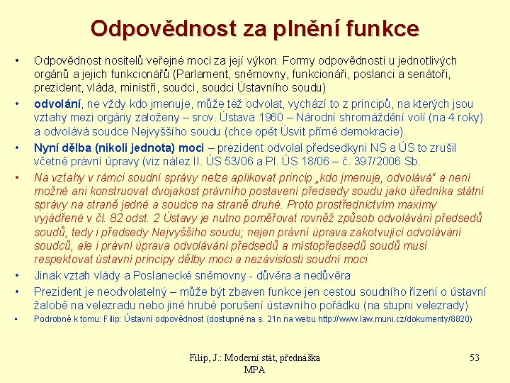 Odpovědnost za plnění funkce • • Odpovědnost nositelů veřejné moci za její výkon. Formy