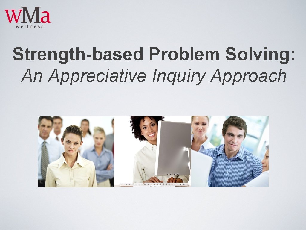 Strength-based Problem Solving: An Appreciative Inquiry Approach 