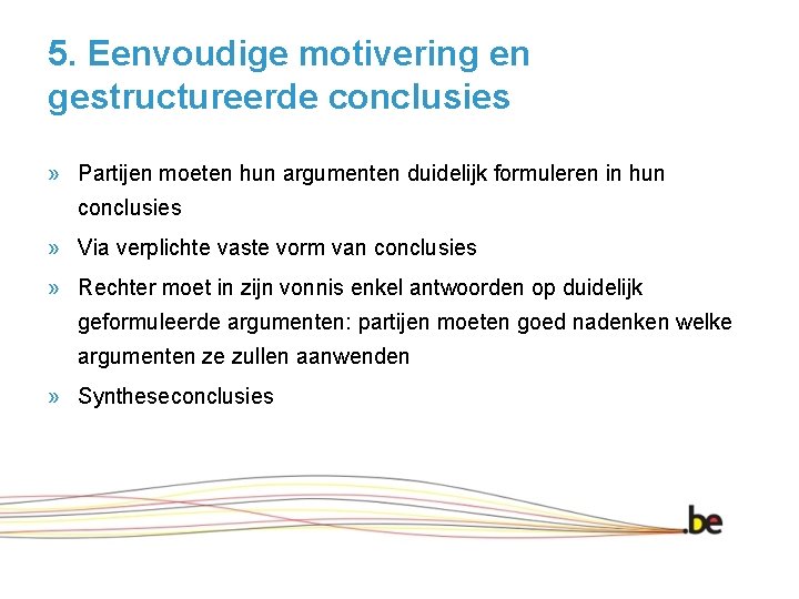 5. Eenvoudige motivering en gestructureerde conclusies » Partijen moeten hun argumenten duidelijk formuleren in