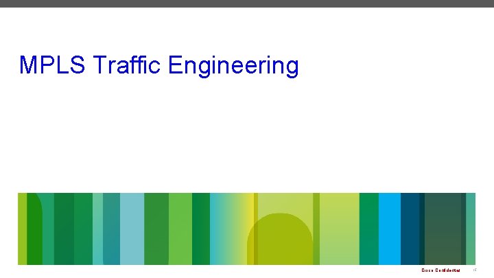 MPLS Traffic Engineering Cisco Confidential 15 MPLS Traffic Engineering Cisco Confidential 15