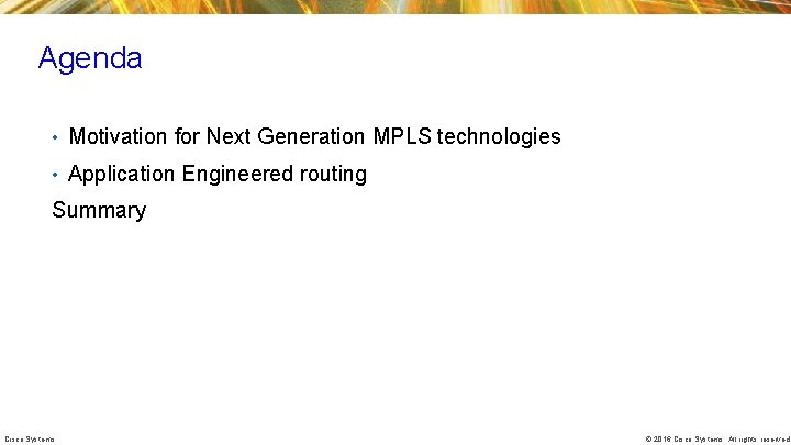 Agenda • Motivation for Next Generation MPLS technologies • Application Engineered routing Summary Cisco Agenda • Motivation for Next Generation MPLS technologies • Application Engineered routing Summary Cisco