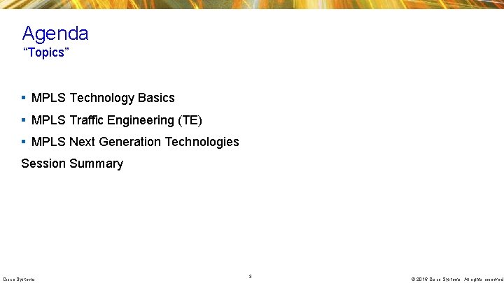 Agenda “Topics” § MPLS Technology Basics § MPLS Traffic Engineering (TE) § MPLS Next Agenda “Topics” § MPLS Technology Basics § MPLS Traffic Engineering (TE) § MPLS Next
