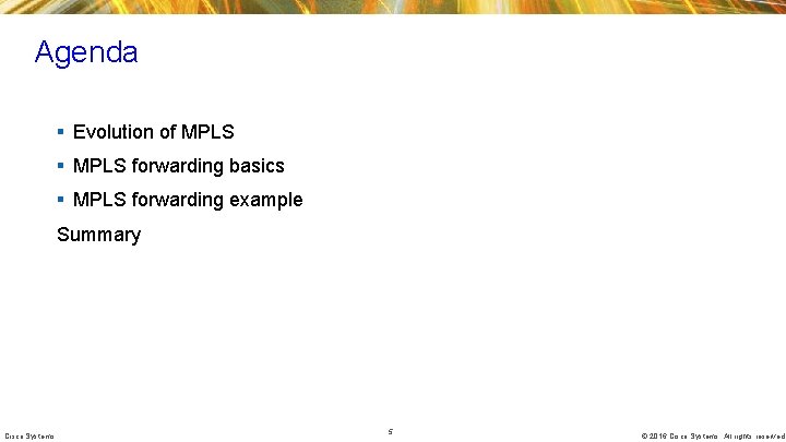 Agenda § Evolution of MPLS § MPLS forwarding basics § MPLS forwarding example Summary Agenda § Evolution of MPLS § MPLS forwarding basics § MPLS forwarding example Summary