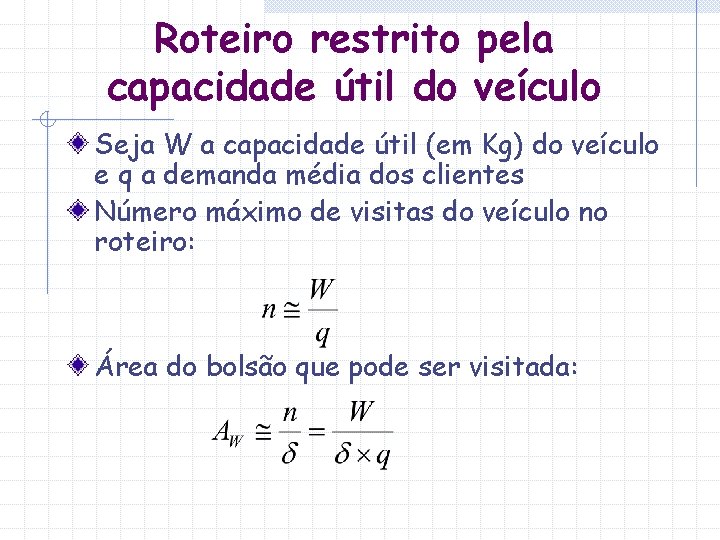 Roteiro restrito pela capacidade útil do veículo Seja W a capacidade útil (em Kg)