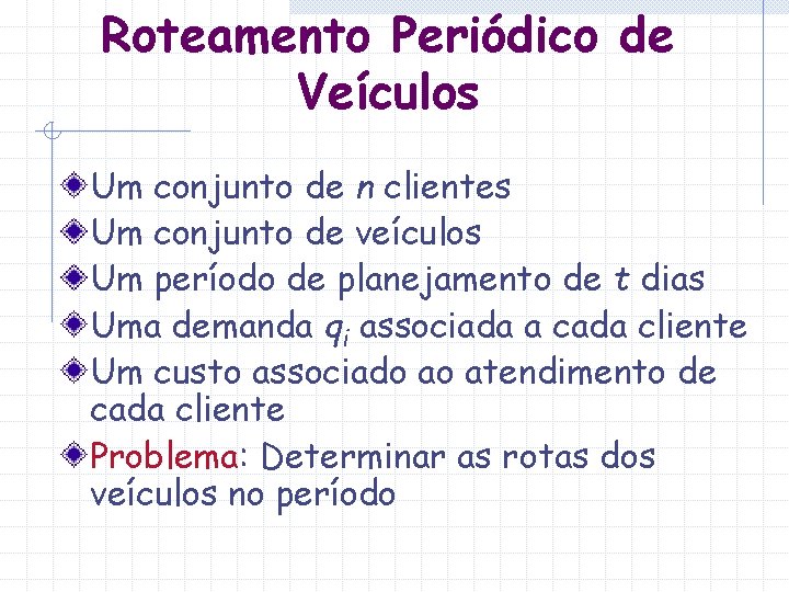 Roteamento Periódico de Veículos Um conjunto de n clientes Um conjunto de veículos Um