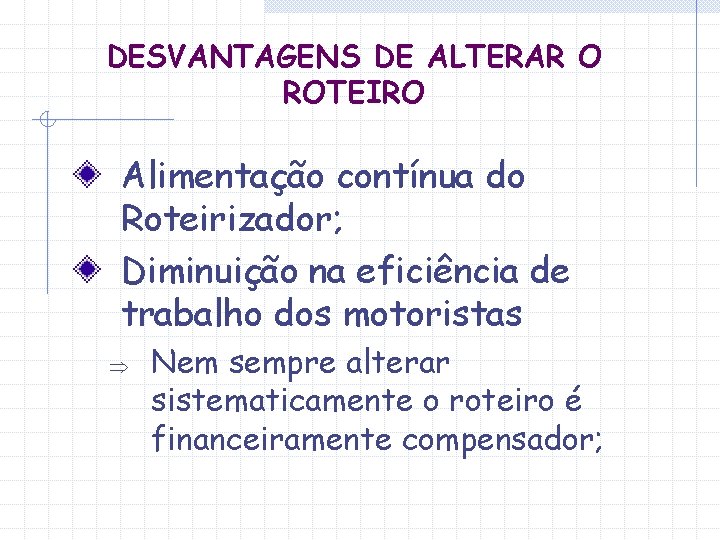 DESVANTAGENS DE ALTERAR O ROTEIRO Alimentação contínua do Roteirizador; Diminuição na eficiência de trabalho