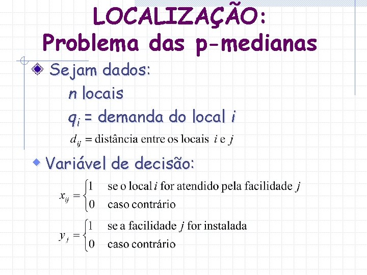 LOCALIZAÇÃO: Problema das p-medianas Sejam dados: n locais qi = demanda do local i