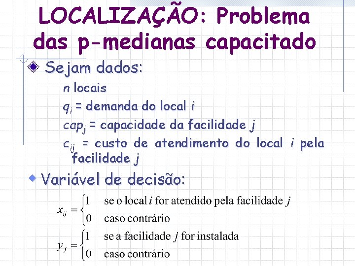 LOCALIZAÇÃO: Problema das p-medianas capacitado Sejam dados: n locais qi = demanda do local