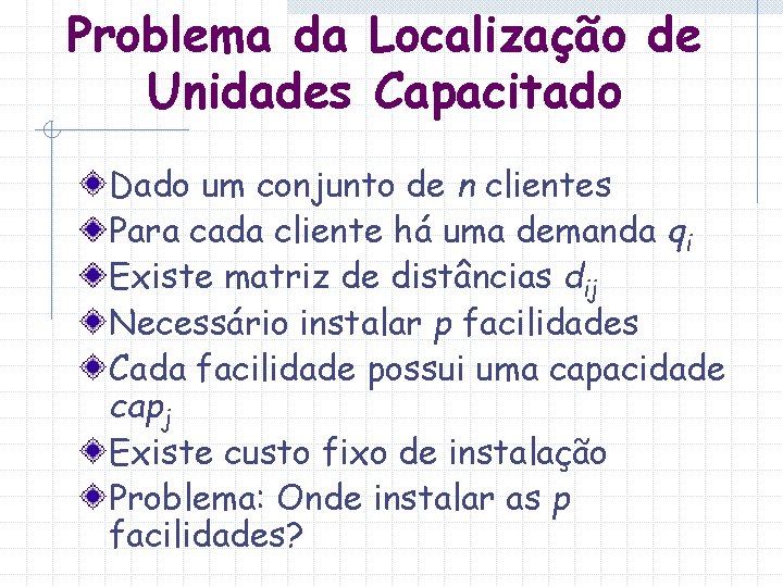 Problema da Localização de Unidades Capacitado Dado um conjunto de n clientes Para cada