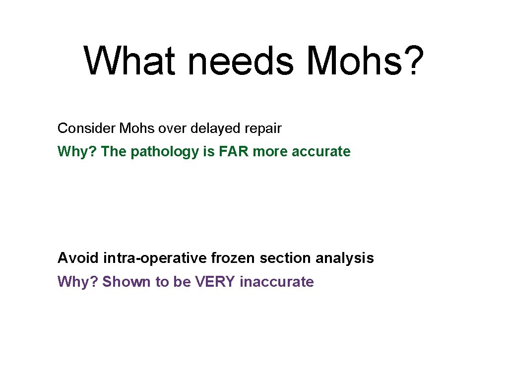 What needs Mohs? Consider Mohs over delayed repair Why? The pathology is FAR more What needs Mohs? Consider Mohs over delayed repair Why? The pathology is FAR more