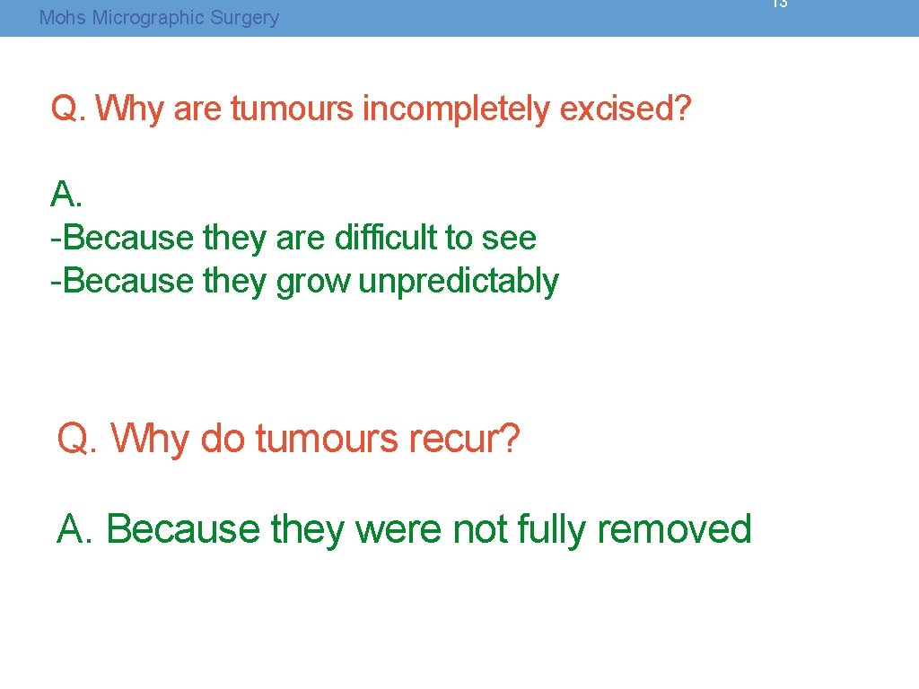 Mohs Micrographic Surgery Q. Why are tumours incompletely excised? A. -Because they are difficult Mohs Micrographic Surgery Q. Why are tumours incompletely excised? A. -Because they are difficult