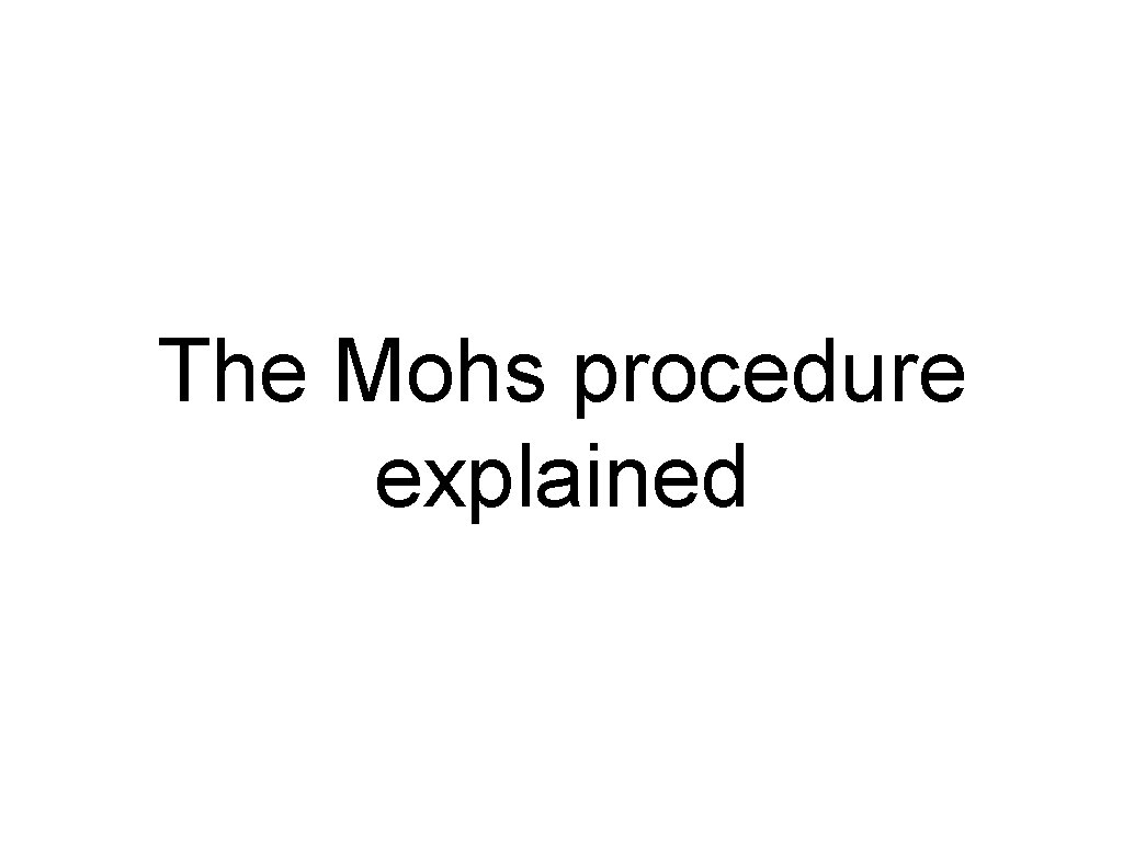 The Mohs procedure explained The Mohs procedure explained