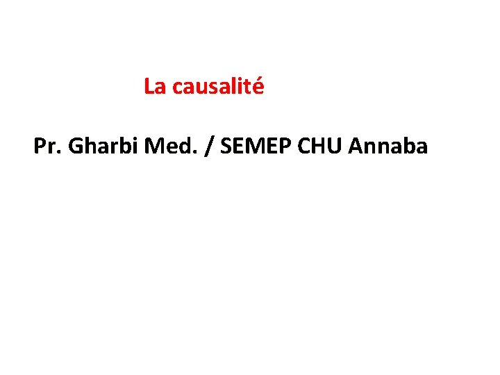  La causalité Pr. Gharbi Med. / SEMEP CHU Annaba 