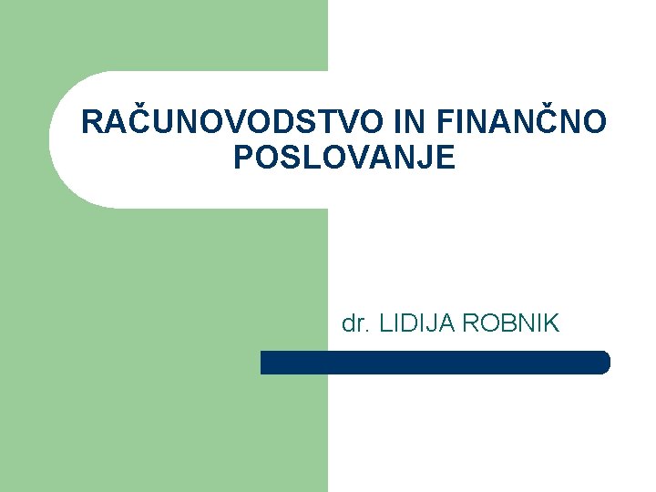 RAČUNOVODSTVO IN FINANČNO POSLOVANJE dr. LIDIJA ROBNIK 