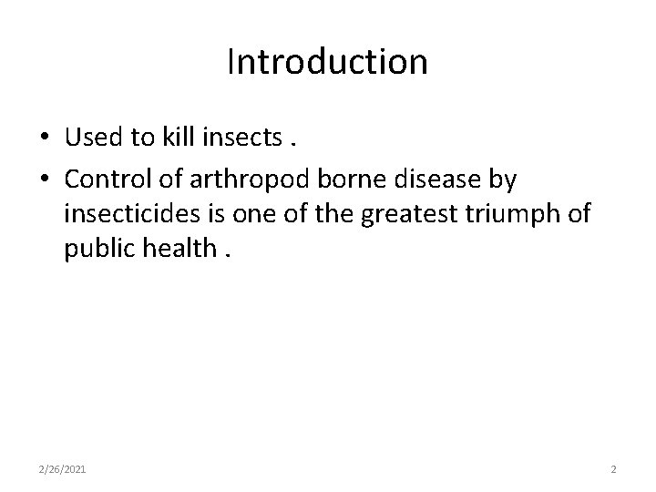 Introduction • Used to kill insects. • Control of arthropod borne disease by insecticides