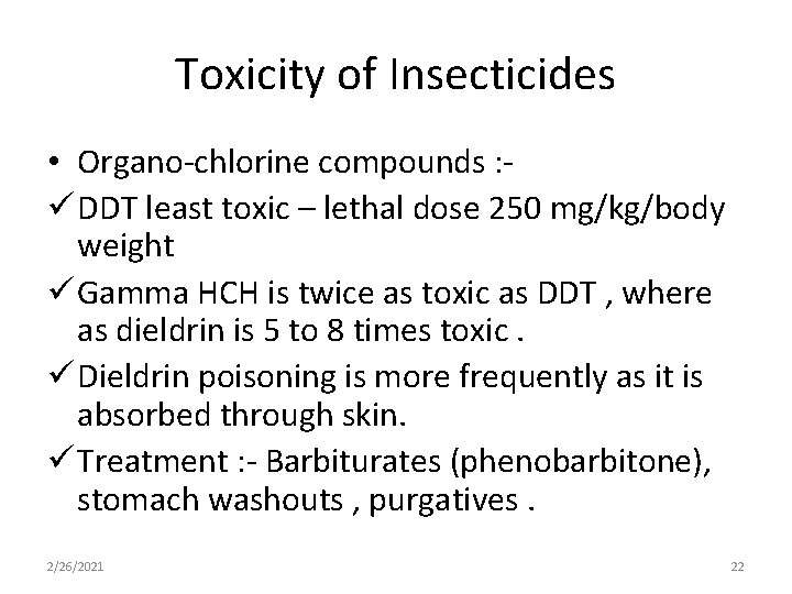 Toxicity of Insecticides • Organo-chlorine compounds : ü DDT least toxic – lethal dose