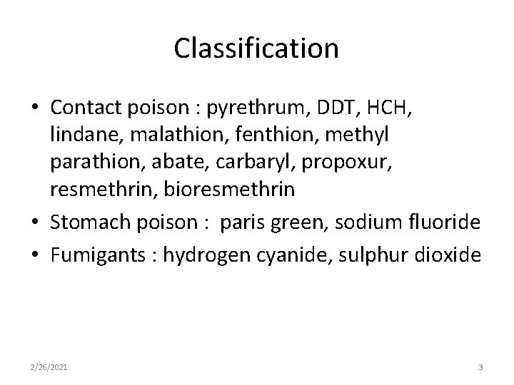 Classification • Contact poison : pyrethrum, DDT, HCH, lindane, malathion, fenthion, methyl parathion, abate,
