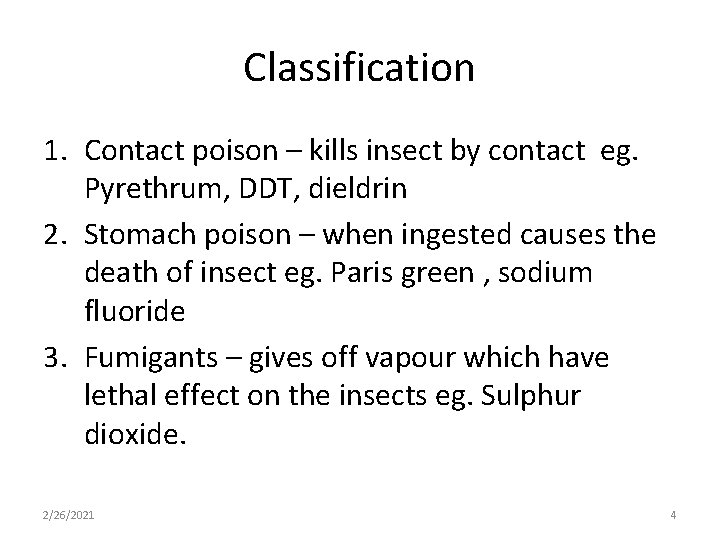 Classification 1. Contact poison – kills insect by contact eg. Pyrethrum, DDT, dieldrin 2.