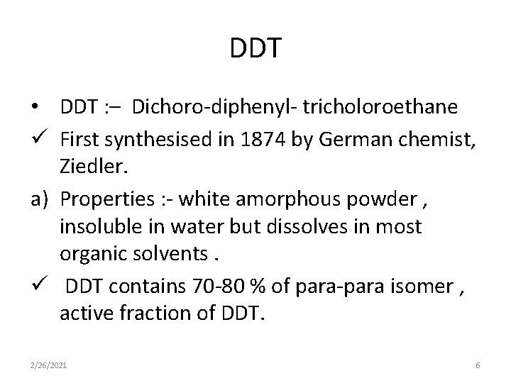 DDT • DDT : – Dichoro-diphenyl- tricholoroethane ü First synthesised in 1874 by German