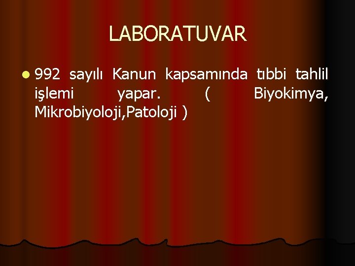 LABORATUVAR l 992 sayılı Kanun kapsamında tıbbi tahlil işlemi yapar. ( Mikrobiyoloji, Patoloji )