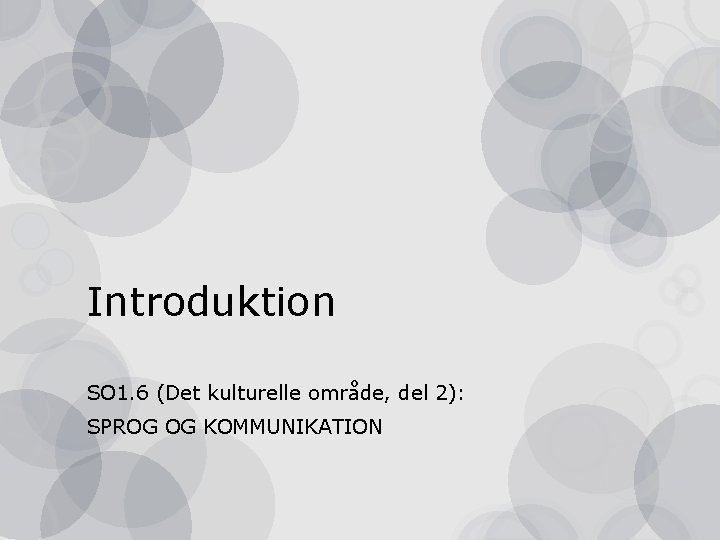 Introduktion SO 1. 6 (Det kulturelle område, del 2): SPROG OG KOMMUNIKATION 