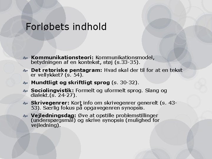 Forløbets indhold Kommunikationsteori: Kommunikationsmodel, betydningen af en kontekst, støj (s. 33 -35). Det retoriske