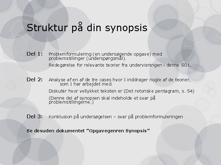 Struktur på din synopsis Del 1: Problemformulering (en undersøgende opgave) med problemstillinger (underspørgsmål). Redegørelse