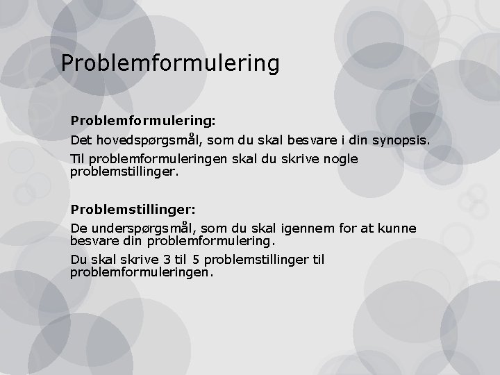 Problemformulering: Det hovedspørgsmål, som du skal besvare i din synopsis. Til problemformuleringen skal du