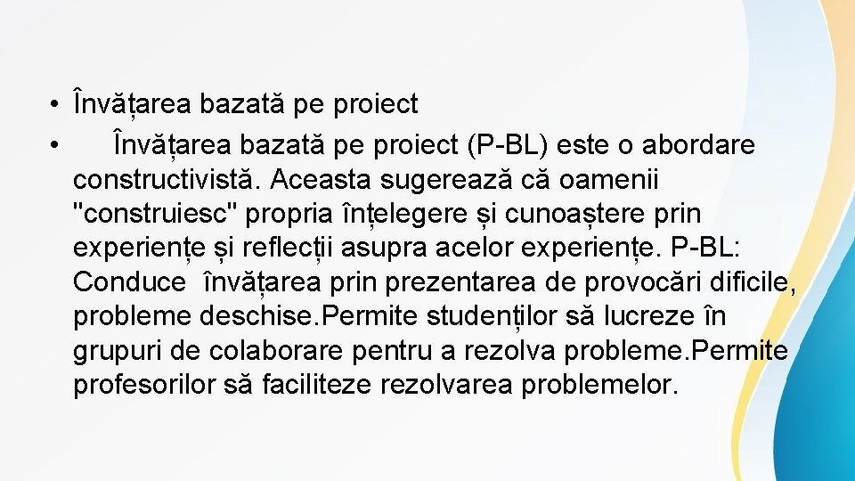  • Învățarea bazată pe proiect (P-BL) este o abordare constructivistă. Aceasta sugerează că