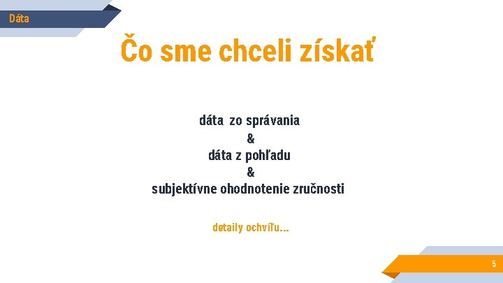 Dáta Čo sme chceli získať dáta zo správania & dáta z pohľadu & subjektívne