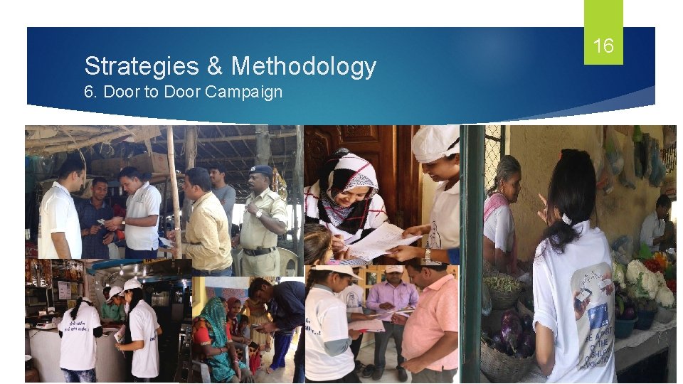 Strategies & Methodology 6. Door to Door Campaign 16 