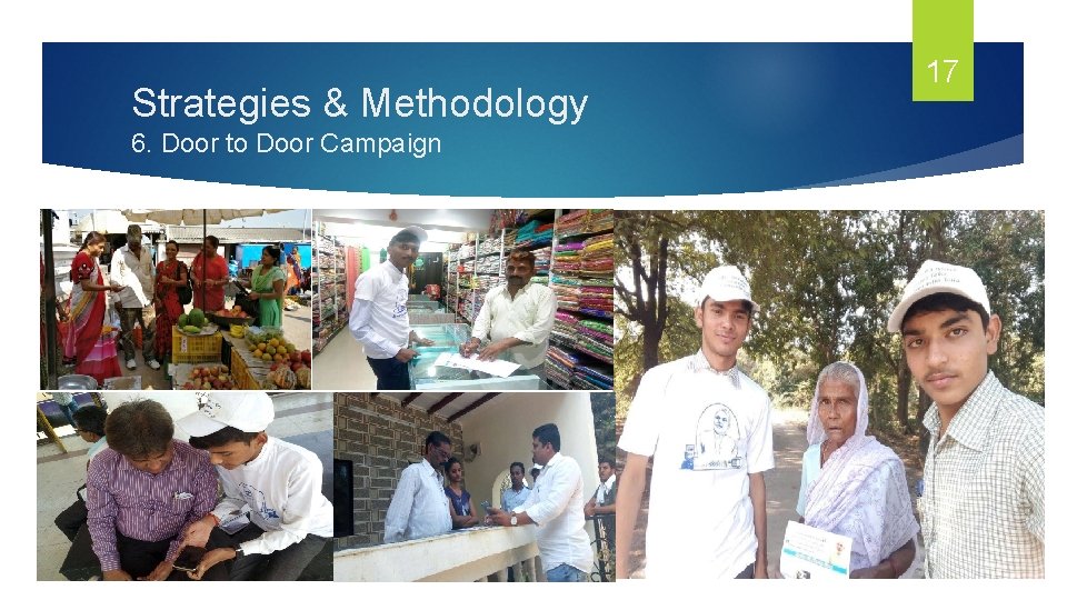 17 Strategies & Methodology 6. Door to Door Campaign 17 