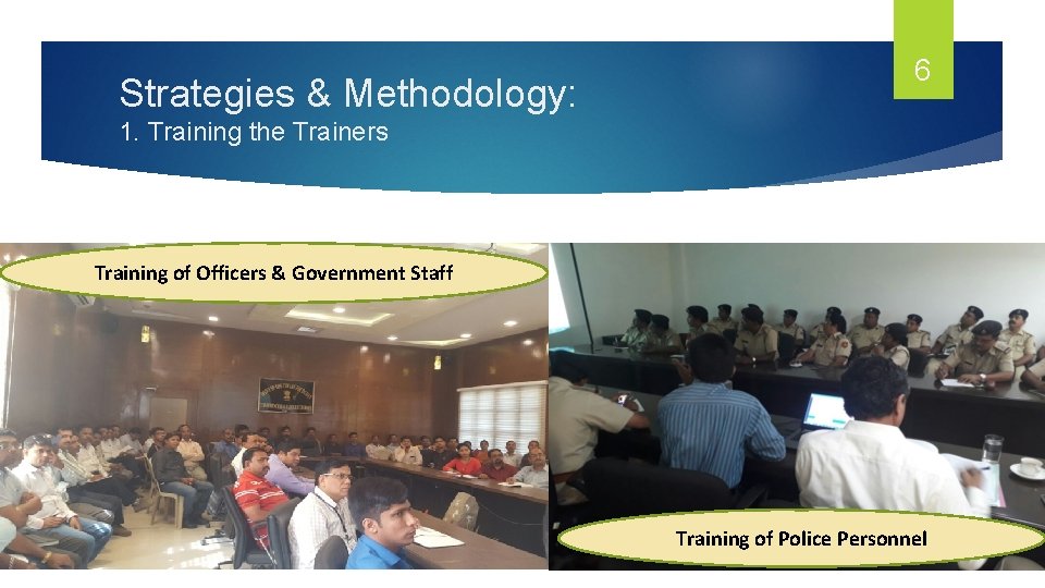 6 Strategies & Methodology: 1. Training the Trainers Training of Officers & Government Staff