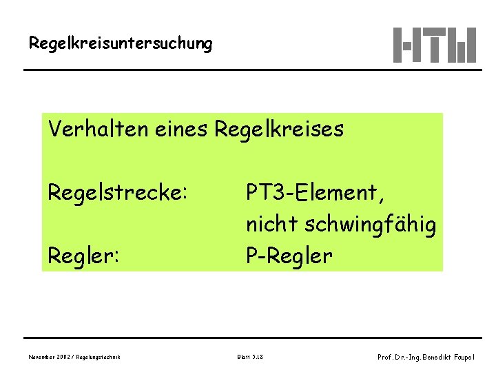 Regelkreisuntersuchung Verhalten eines Regelkreises Regelstrecke: Regler: November 2002 / Regelungstechnik PT 3 -Element, nicht