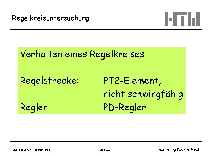 Regelkreisuntersuchung Verhalten eines Regelkreises Regelstrecke: Regler: November 2002 / Regelungstechnik PT 2 -Element, nicht